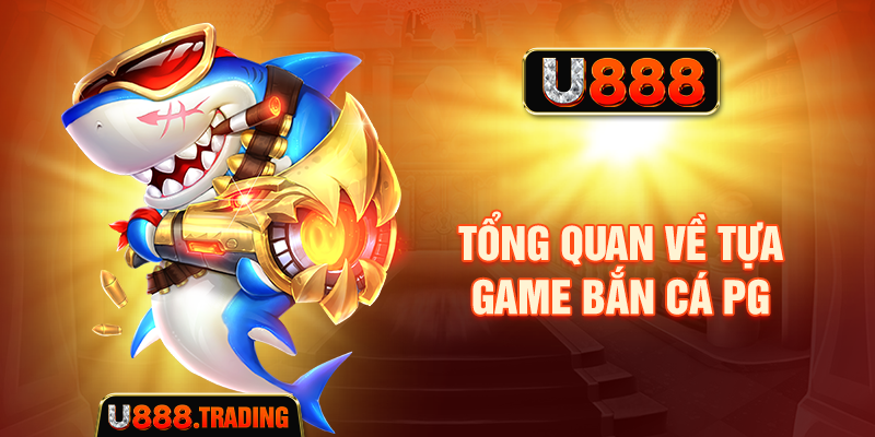 Tổng quan về tựa game Bắn cá PG